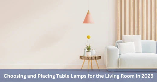 Choosing and Placing Table Lamps for the Living Room in 2025