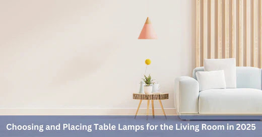 Choosing and Placing Table Lamps for the Living Room in 2025