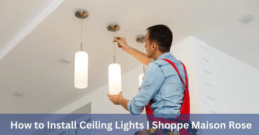 How to Install Ceiling Lights - Maison Rose Interiors