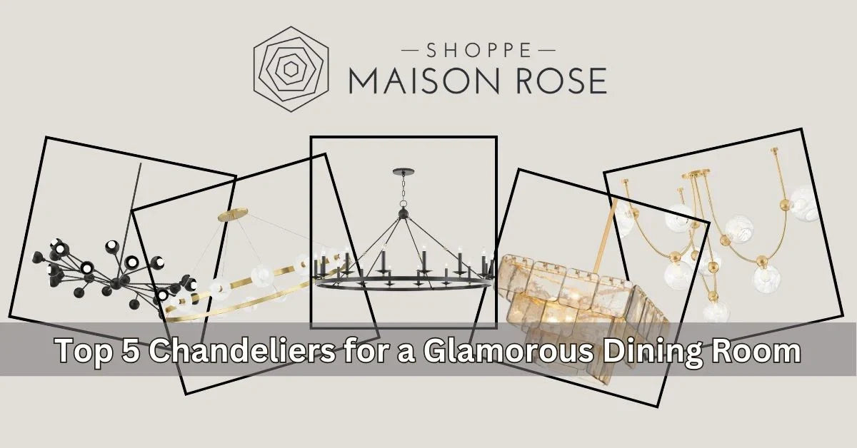 A collage of five elegant chandeliers with the text "Top 5 Chandeliers for a Glamorous Dining Room" prominently displayed.